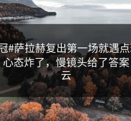 #欧冠#萨拉赫复出第一场就遇点球判罚，心态炸了，慢镜头给了答案，开云